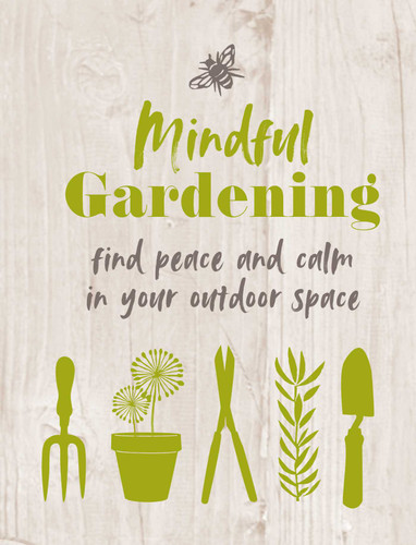 Mindful Gardening: Find peace and calm in your outdoor space (The Mindful Series) book cover by CICO Books