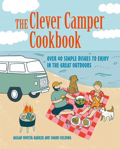 The Clever Camper Cookbook: Over 40 simple recipes to enjoy in the great outdoors book cover by Megan Winter-Barker, Simon Fielding
