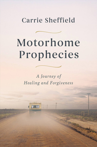 Motorhome Prophecies: A Journey of Healing and Forgiveness book cover by Carrie Sheffield