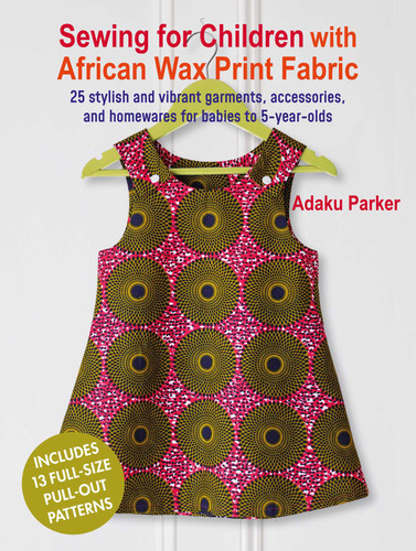 Sewing for Children with African Wax Print Fabric: 25 stylish and vibrant garments, accessories, and homewares for babies to 5-year-olds book cover by Adaku Parker