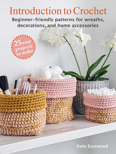 Introduction to Crochet: 25 easy projects to make: Beginner-friendly patterns for wreaths, decorations, and home accessories book cover by Kate Eastwood