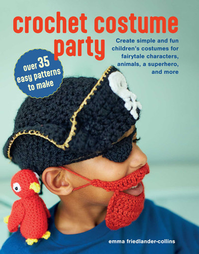 Crochet Costume Party: over 35 easy patterns to make: Create simple and fun children's costumes for fairytale characters, animals, a superhero, and more book cover by Emma Friedlander-Collins