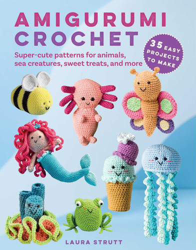 Amigurumi Crochet: 35 easy projects to make: Super-cute patterns for animals, sea creatures, sweet treats, and more book cover by Laura Strutt