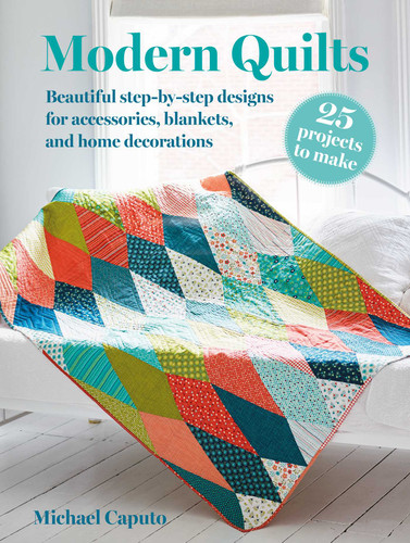 Modern Quilts: 25 projects to make: Beautiful step-by-step designs for accessories, blankets, and home decorations book cover by Michael Caputo