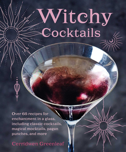 Witchy Cocktails: Over 65 recipes for enchantment in a glass, including classic cocktails, magical mocktails, pagan punches, and more book cover by Cerridwen Greenleaf