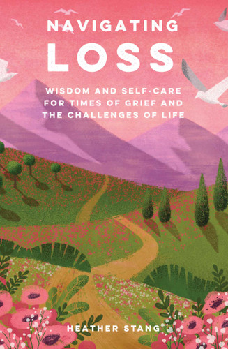 Navigating Loss: Wisdom and self-care for times of grief and the challenges of life book cover by Heather Stang