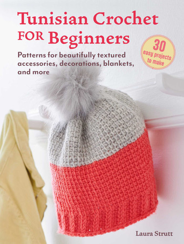Tunisian Crochet for Beginners: 30 easy projects to make: Patterns for beautifully textured accessories, decorations, blankets, and more book cover by Laura Strutt