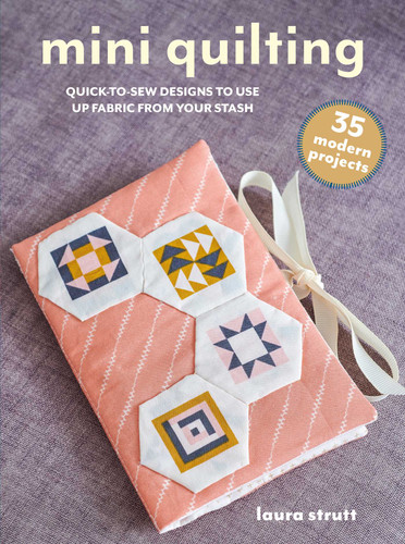 Mini Quilting: 35 modern projects: Quick-to-sew designs to use up fabric from your stash (Mini Crafts) book cover by Laura Strutt