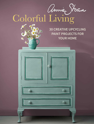 Annie Sloan Colorful Living: 30 creative upcycling paint projects for your home book cover by Annie Sloan