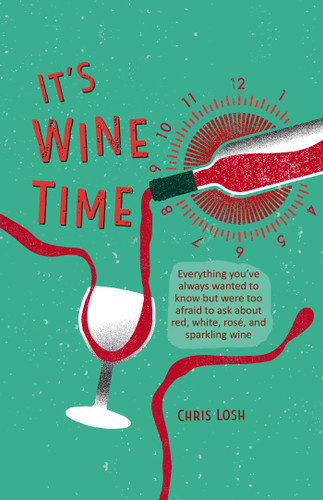 It's Wine Time: Everything you've always wanted to know but were too afraid to ask about red, white, rosé, and sparkling wine book cover by Chris Losh