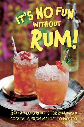 It's No Fun Without Rum!: 50 fabulous recipes for rum-based cocktails, from mai tai to mojito book cover by Dog 'n' Bone Books