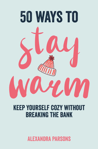 50 Ways to Stay Warm: Keep yourself cozy without breaking the bank book cover by Alexandra Parsons