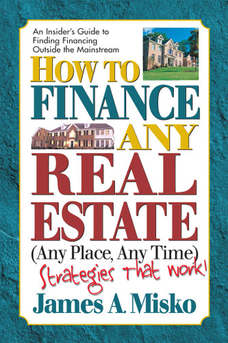How to Finance Any Real Estate, Any Place, Any Time: Strategies That Work book cover by James A. Misko
