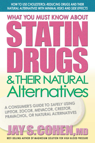 What You Must Know About Statin Drugs & Their Natural Alternatives: A Consumer's Guide to Safely Using Lipitor, Zocor, Mevacor, Crestor, Pravachol, or Natural Alternatives book cover by Jay S. Cohen
