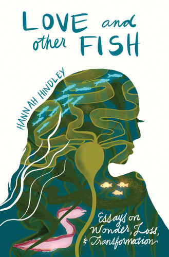 Love and Other Fish: Essays on Wonder, Loss, and Transformation (River Teeth Literary Nonfiction Prize Series) book cover by Hannah Hindley