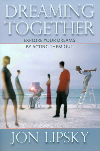 Dreaming Together: Explore Your Dreams by Acting Them Out book cover by Jon Lipsky