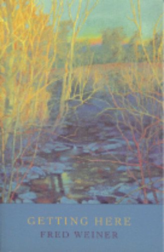 Getting Here: Poems of Love, Loss, Longing, and Place book cover by Fred Weiner