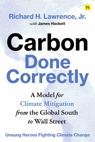 Carbon Done Correctly: A Model for Climate Mitigation from the Global South to Wall Street book cover by Richard H. Lawrence Jr.