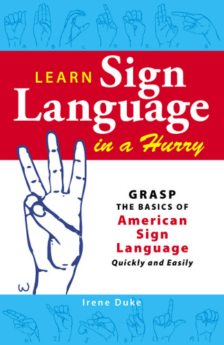 Learn Sign Language in a Hurry: Grasp the Basics of American Sign Language Quickly and Easily book cover by Irene Duke