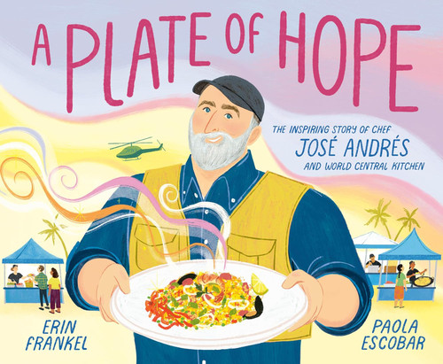 A Plate of Hope:  The Inspiring Story of Chef José Andrés and World Central Kitchen