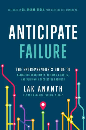 Anticipate Failure: The Entrepreneur's Guide to Navigating Uncertainty, Avoiding Disaster, and Building a Successful Business book cover by Lak Ananth