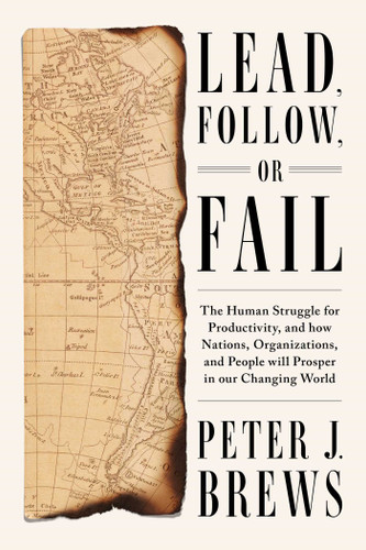 Lead, Follow, or Fail: The Human Struggle for Productivity, and how Nations, Organizations, and People will Prosper in our Changing World book cover by Peter J. Brews