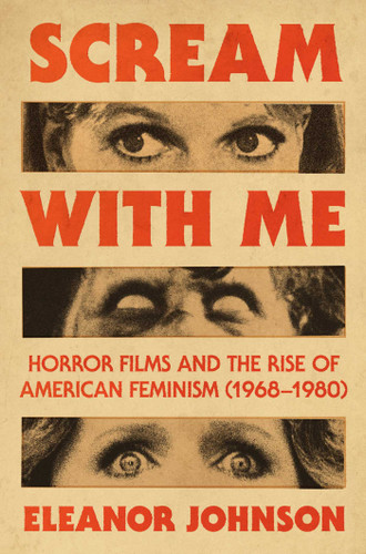 Scream with Me: Horror Films and the Rise of American Feminism (1968-1980) book cover by Eleanor Johnson