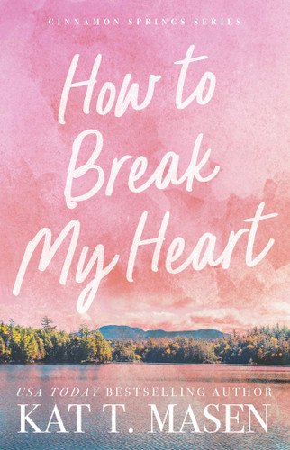 How to Break My Heart: A Novel (Cinnamon Springs) book cover by Kat T. Masen