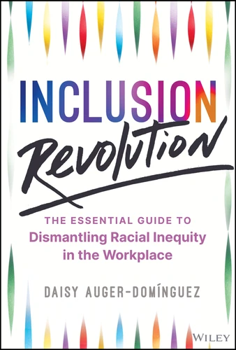 Inclusion Revolution: The Essential Guide to Dismantling Racial Inequity in the Workplace book cover by Daisy Auger-Dominguez
