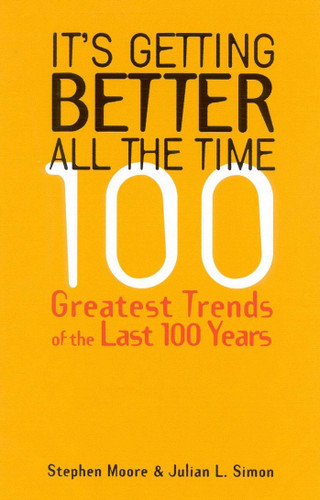 It's Getting Better All the Time: 100 Greatest Trends of the Last 100 years book cover by Stephen Moore, Julian L. Simon