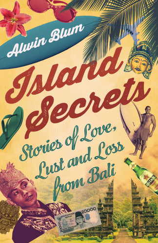 Island Secrets: Stories of Love, Lust and Loss in Bali book cover by Alwin Blum