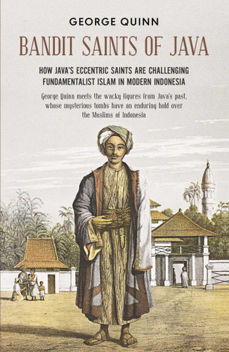 Bandit Saints of Java: How Java's eccentric saints are challenging fundamentalist Islam in modern Indonesia book cover by George Quinn