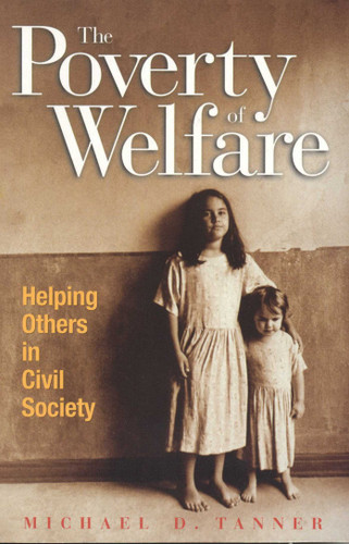 The Poverty of Welfare: Helping Others in Civil Society book cover by Michael D. Tanner