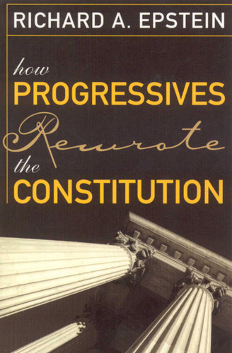 How Progressives Rewrote the Constitution book cover by Richard A. Epstein