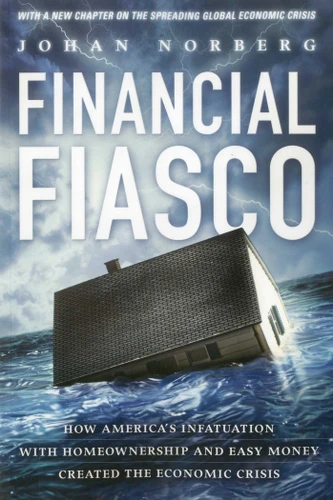 Financial Fiasco: How America's Infatuation with Home Ownership and Easy Money Created the Economic Crisis, With a New Afterword by the Author book cover by Johan Norberg