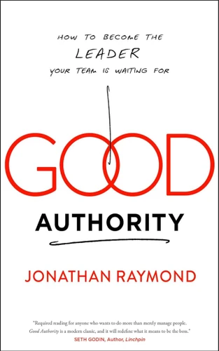 Good Authority: How to Become the Leader Your Team Is Waiting For book cover by Jonathan Raymond
