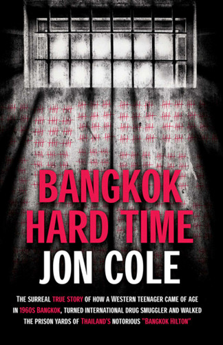 Bangkok Hard Time: The Surreal True Story of How a WesternTeenager Came of Age in 1960s Bangkok, Turned International Drug Smuggler and Walked the Prison Yards of Thailand's Notorious Bangkok Hilton book cover by Jon Cole