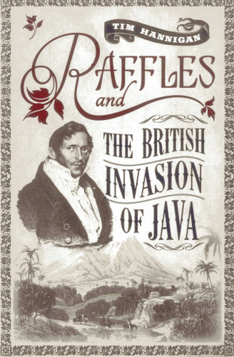 Raffles and the British Invasion of Java book cover by Tim Hannigan