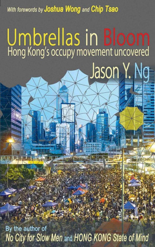 Umbrellas in Bloom: Hong Kong's occupy movement uncovered book cover by Jason Y. Ng