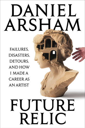 Future Relic Signed Edition: Failures, Disasters, Detours, and How I Made a Career as an Artist book cover by Daniel Arsham