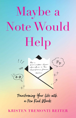 Maybe a Note Would Help: Transforming Your Life with a Few Kind Words book cover by Kristen Tremonti Reiter