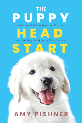 The Puppy Head Start: A Complete Guide to Selecting, Raising, and Training the Puppy of Your Dreams! book cover by Amy Pishner