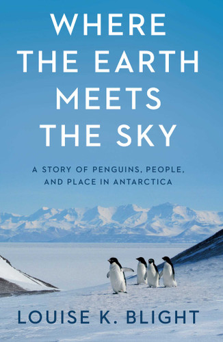 Where the Earth Meets the Sky: A Story of Penguins, People, and Place in Antarctica book cover by Louise K. Blight