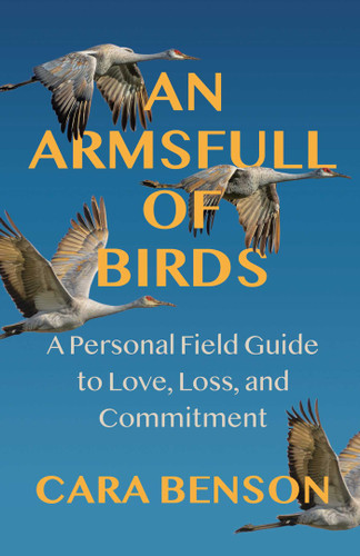 An Armsfull of Birds: A Personal Field Guide to Love, Loss, and Commitment book cover by Cara Benson