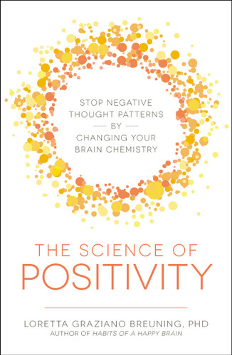 The Science of Positivity: Stop Negative Thought Patterns by Changing Your Brain Chemistry book cover by Loretta Graziano Breuning