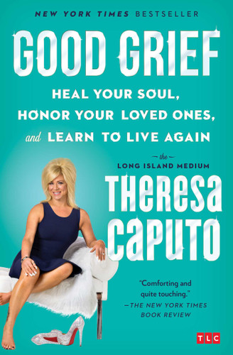 Good Grief: Heal Your Soul, Honor Your Loved Ones, and Learn to Live Again (For Long Island Medium Fans) book cover by Theresa Caputo
