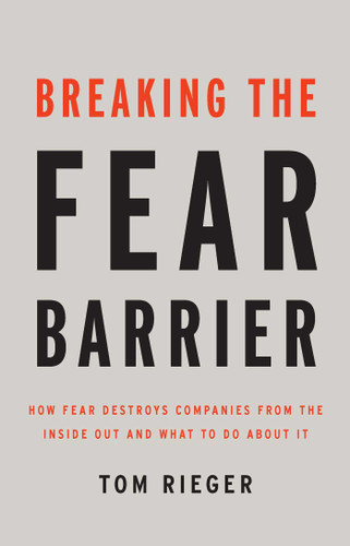 Breaking the Fear Barrier: How Fear Destroys Companies From the Inside Out and What to Do About It book cover by Tom Rieger