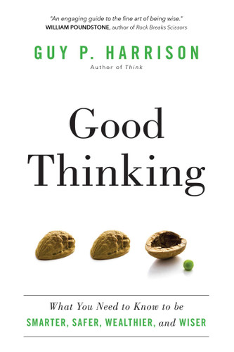 Good Thinking: What You Need to Know to be Smarter, Safer, Wealthier, and Wiser book cover by Guy P. Harrison