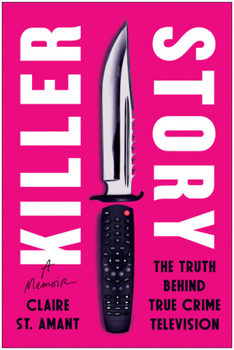 Killer Story: The Truth Behind True Crime Television book cover by Claire St. Amant