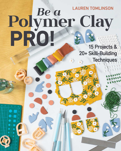 Be a Polymer Clay Pro!: 15 Projects & 20+ Skill-Building Techniques book cover by Lauren Tomlinson